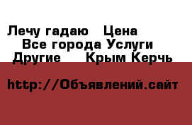 Лечу гадаю › Цена ­ 500 - Все города Услуги » Другие   . Крым,Керчь